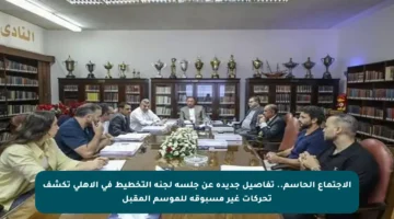 الاجتماع الحاسم.. تفاصيل جديدة عن جلسة لجنة التخطيط في الأهلي تكشف تحركات غير مسبوقة للموسم المقبل